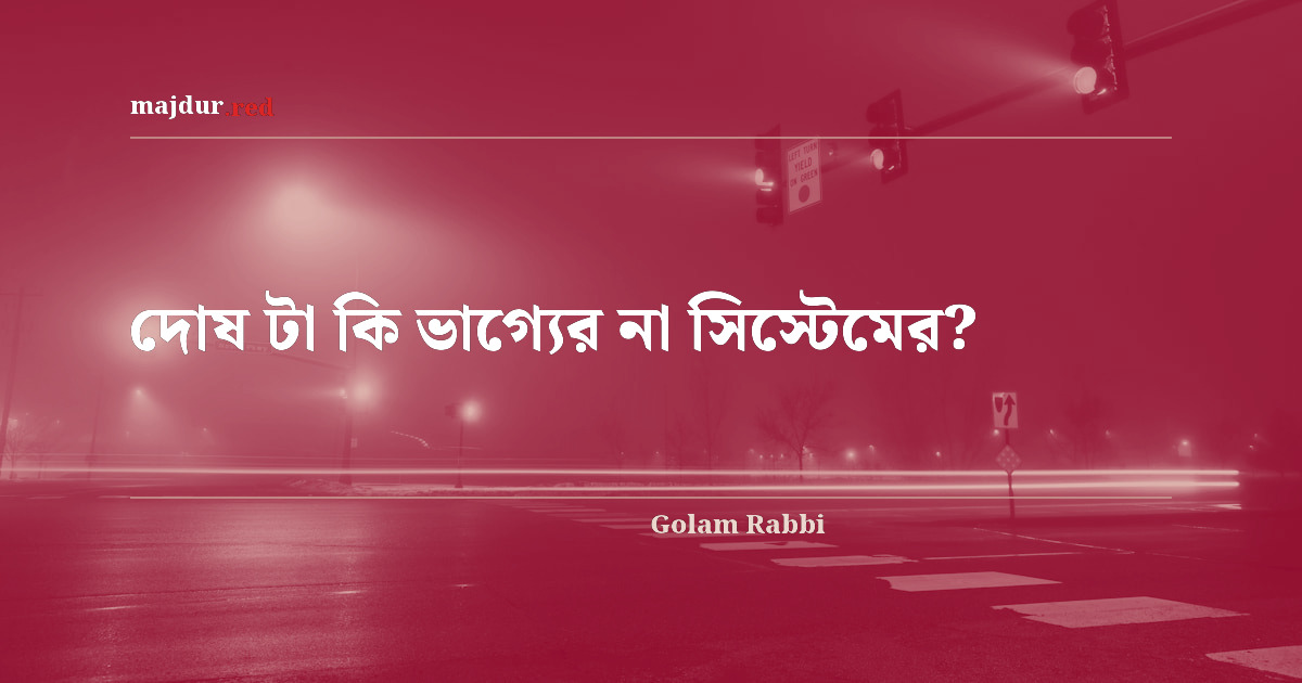 দোষ টা কি ভাগ্যের না সিস্টেমের? 
