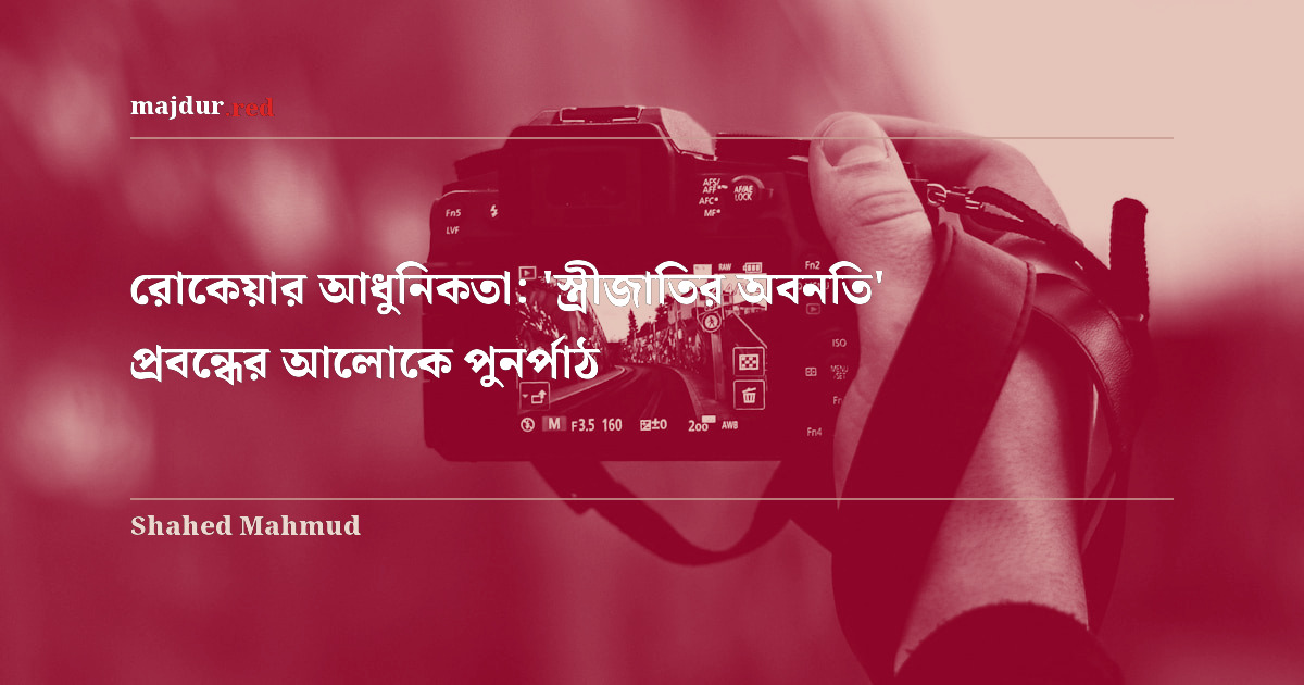 রোকেয়ার আধুনিকতা: 'স্ত্রীজাতির অবনতি' প্রবন্ধের আলোকে পুনর্পাঠ