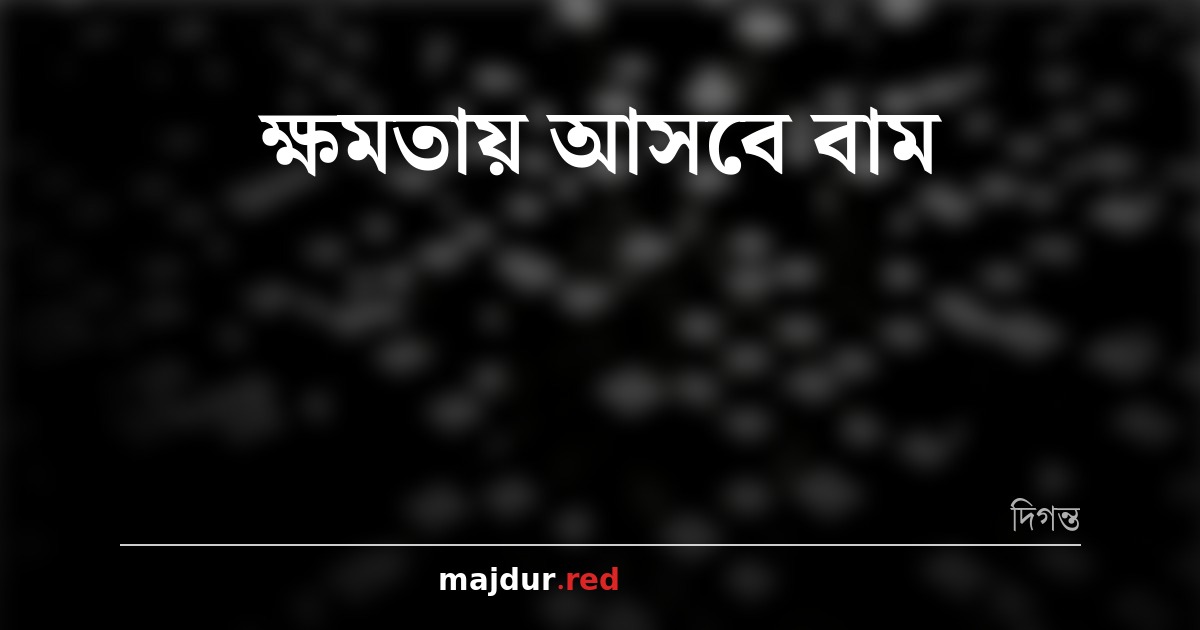 ক্ষমতায় আসবে বাম