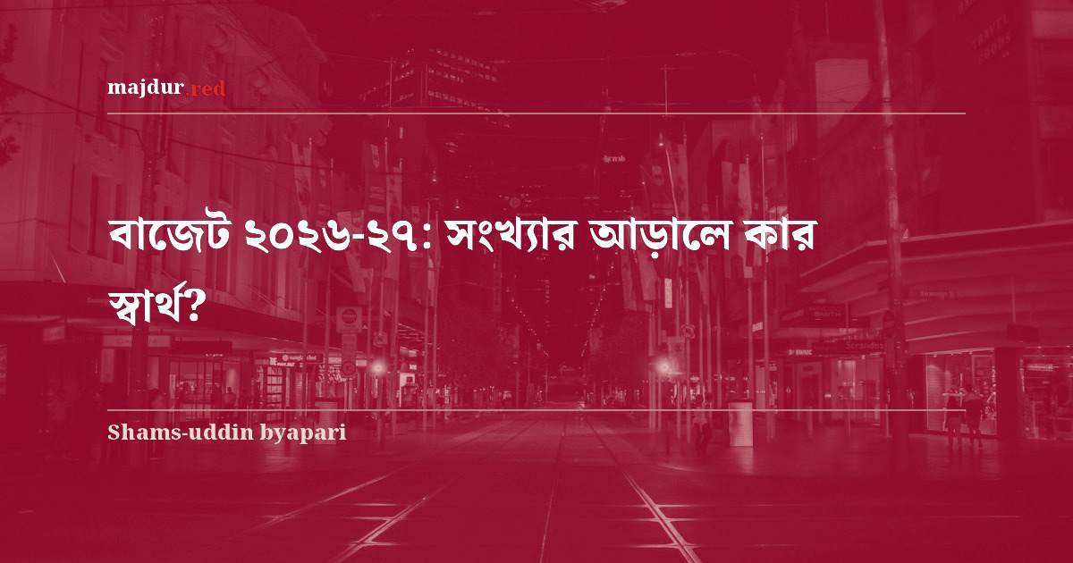 বাজেট ২০২৬-২৭: সংখ্যার আড়ালে কার স্বার্থ?
