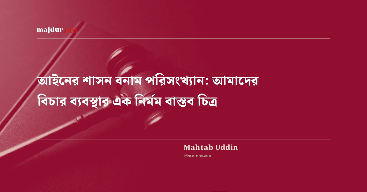 আইনের শাসন বনাম পরিসংখ্যান: আমাদের বিচার ব্যবস্থার এক নির্মম বাস্তব চিত্র